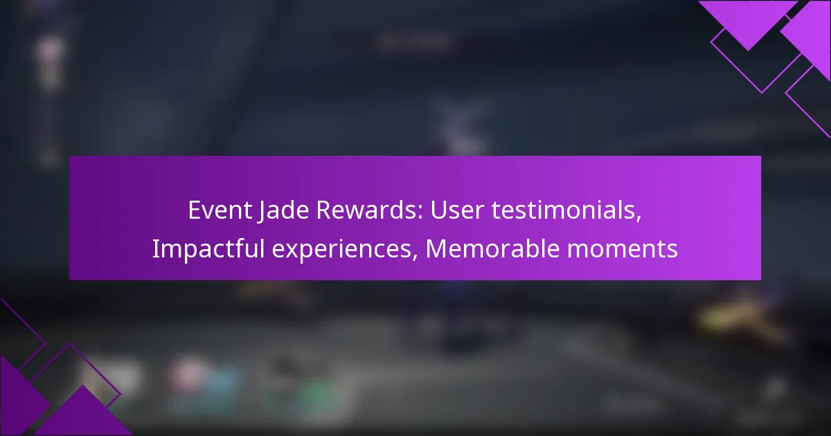 Event Jade Rewards: User testimonials, Impactful experiences, Memorable moments