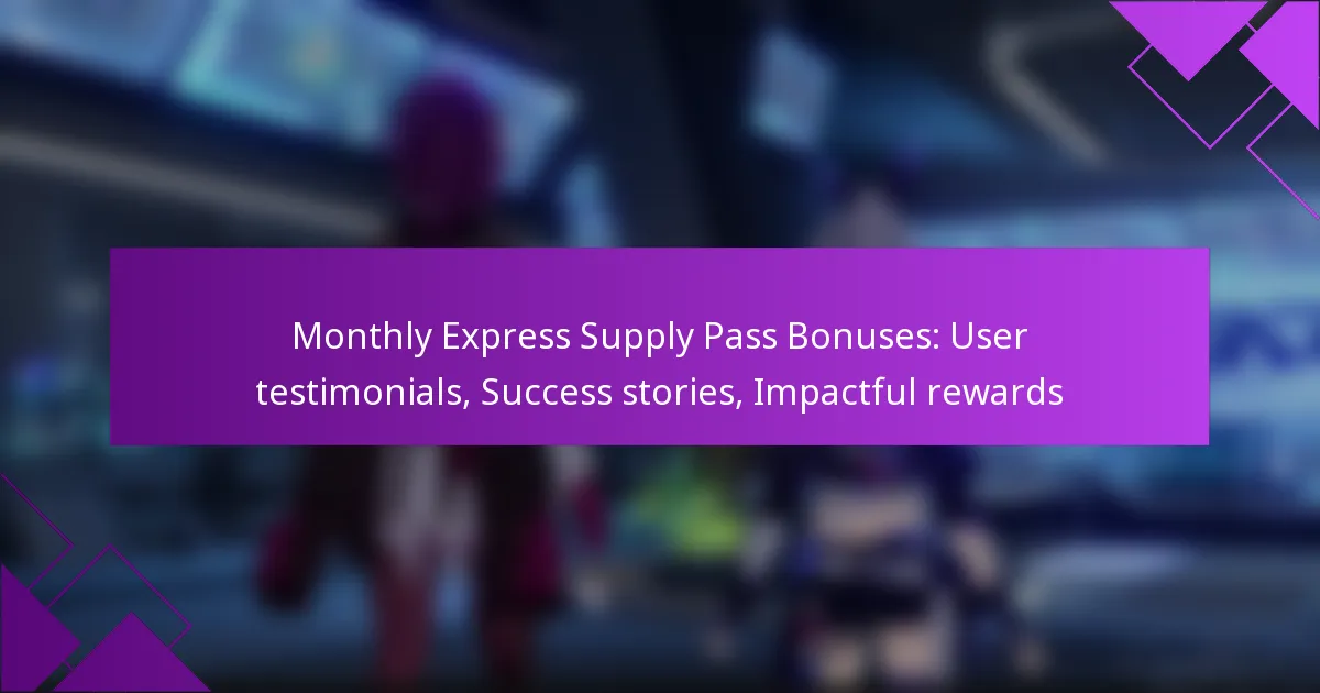 Monthly Express Supply Pass Bonuses: User testimonials, Success stories, Impactful rewards