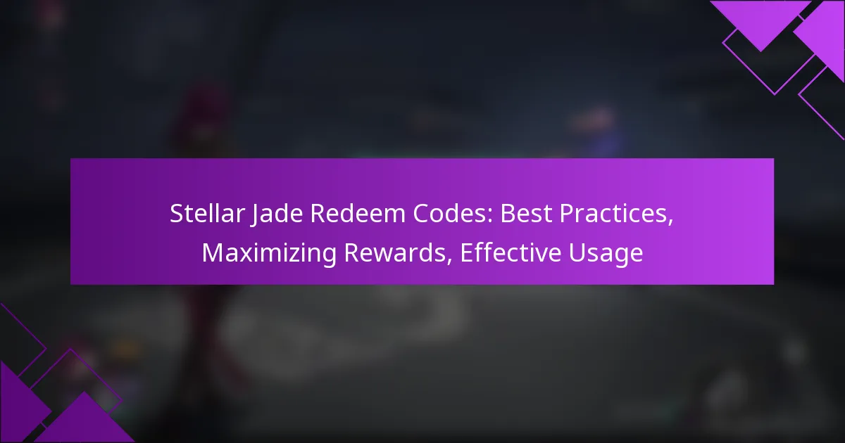 Stellar Jade Redeem Codes: Best Practices, Maximizing Rewards, Effective Usage