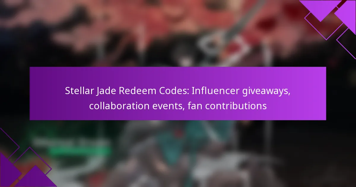 Stellar Jade Redeem Codes: Influencer giveaways, collaboration events, fan contributions