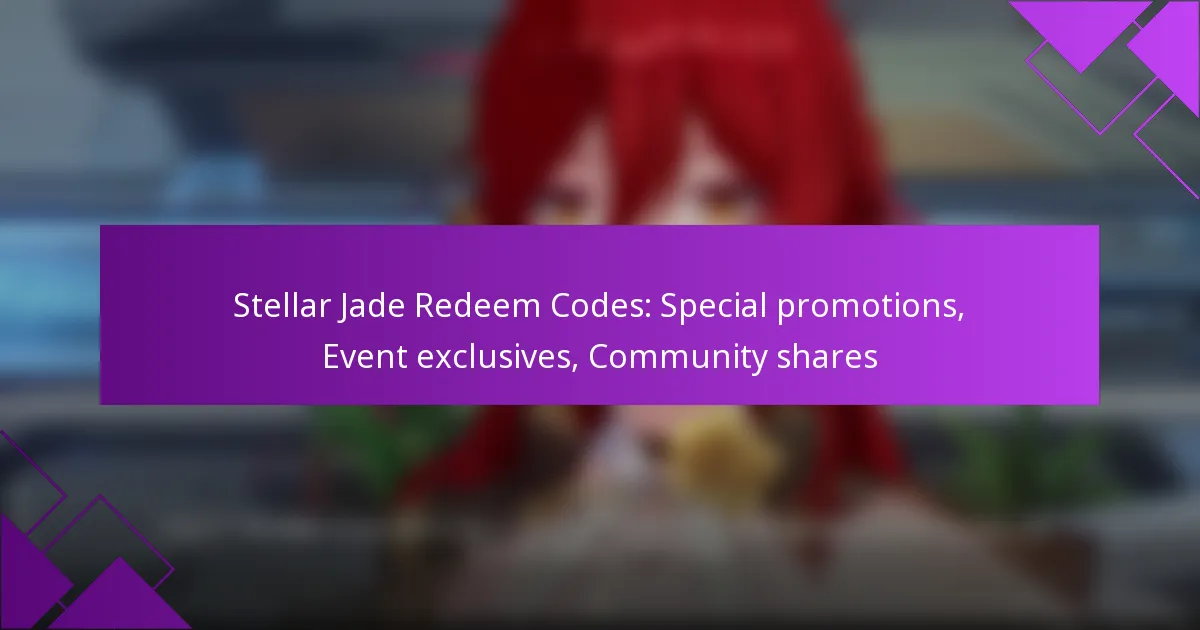 Stellar Jade Redeem Codes: Special promotions, Event exclusives, Community shares