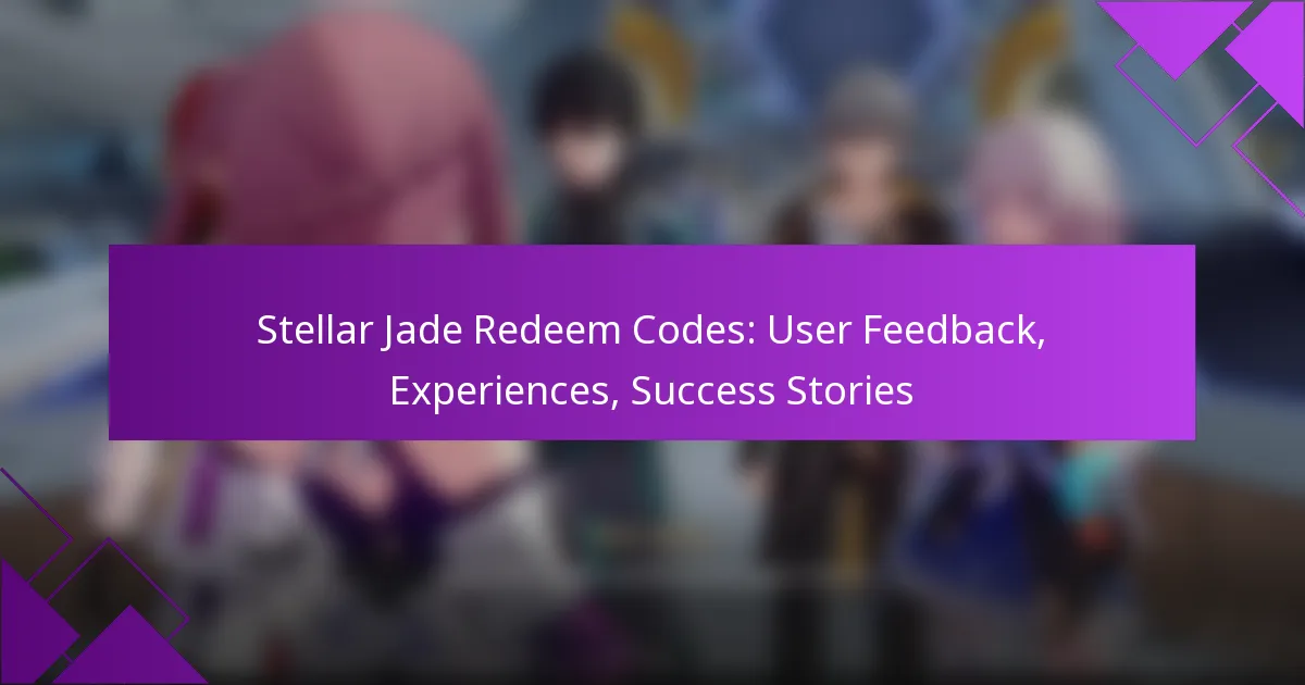 Stellar Jade Redeem Codes: User Feedback, Experiences, Success Stories