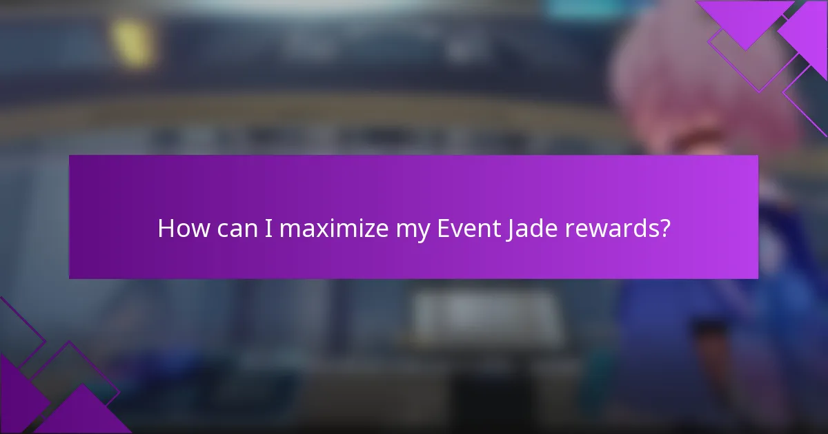 How can I maximize my Event Jade rewards?