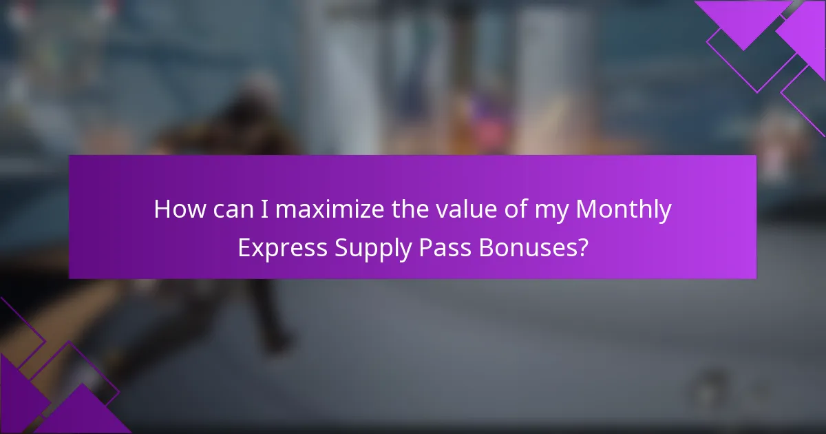 How can I maximize the value of my Monthly Express Supply Pass Bonuses?