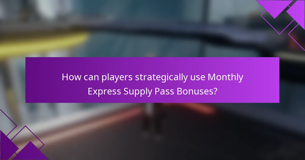How can players strategically use Monthly Express Supply Pass Bonuses?