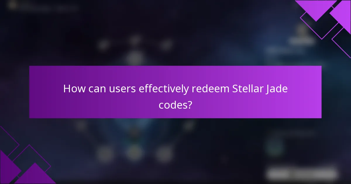 How can users effectively redeem Stellar Jade codes?