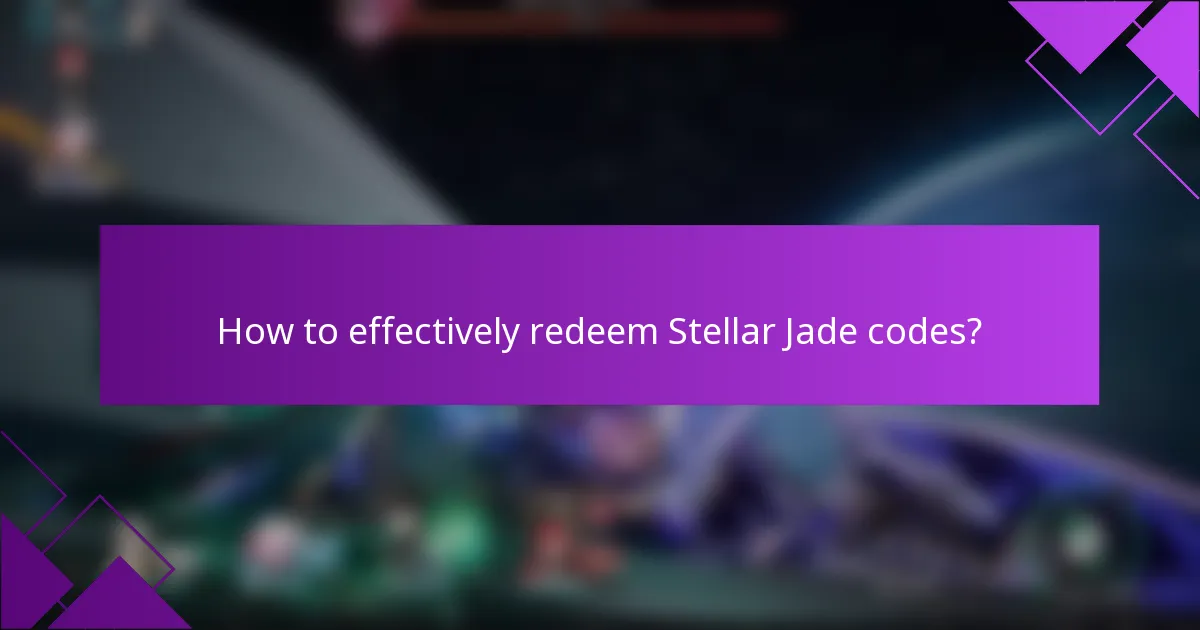 How to effectively redeem Stellar Jade codes?