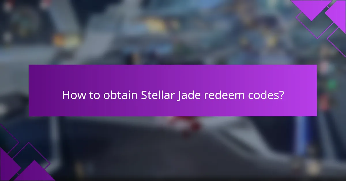 How to obtain Stellar Jade redeem codes?