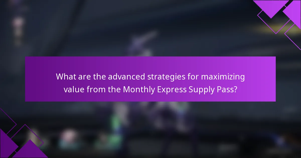 What are the advanced strategies for maximizing value from the Monthly Express Supply Pass?