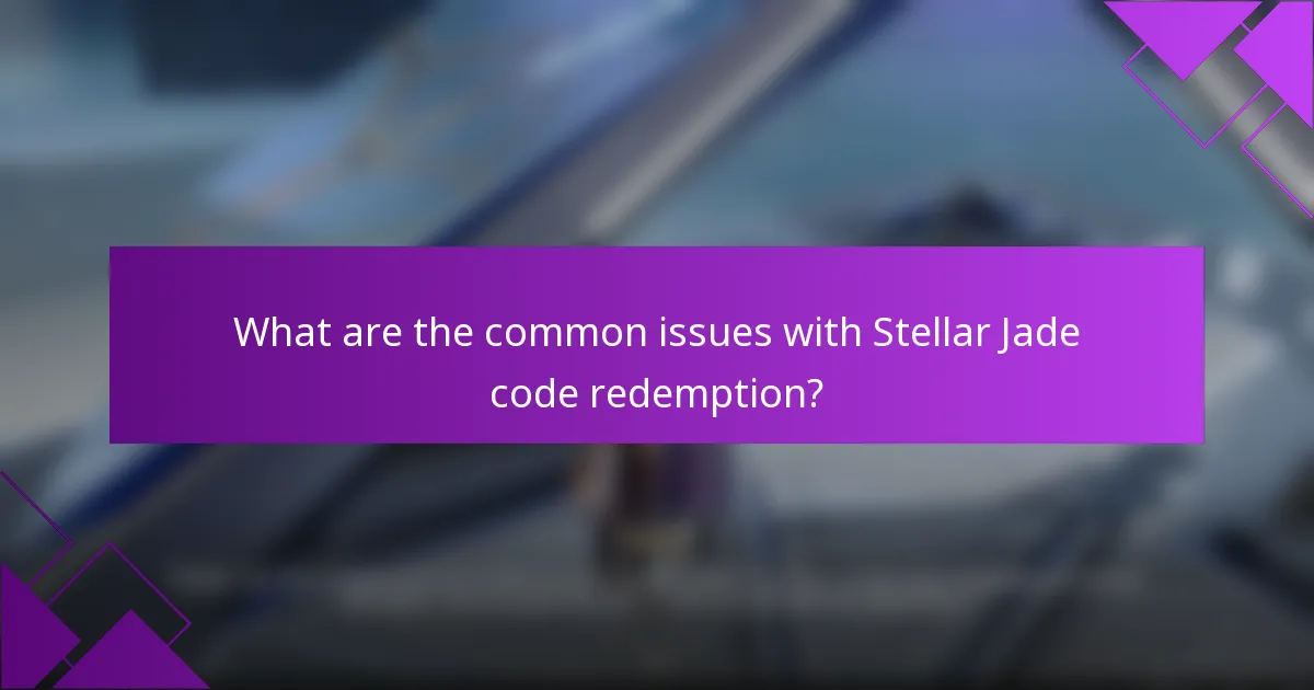 What are the common issues with Stellar Jade code redemption?