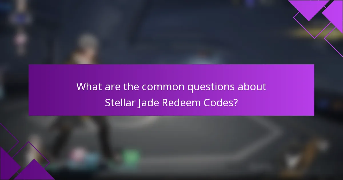 What are the common questions about Stellar Jade Redeem Codes?