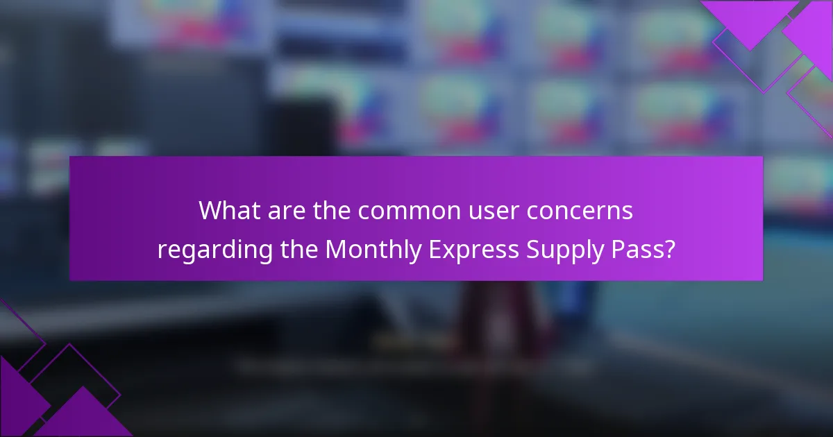 What are the common user concerns regarding the Monthly Express Supply Pass?