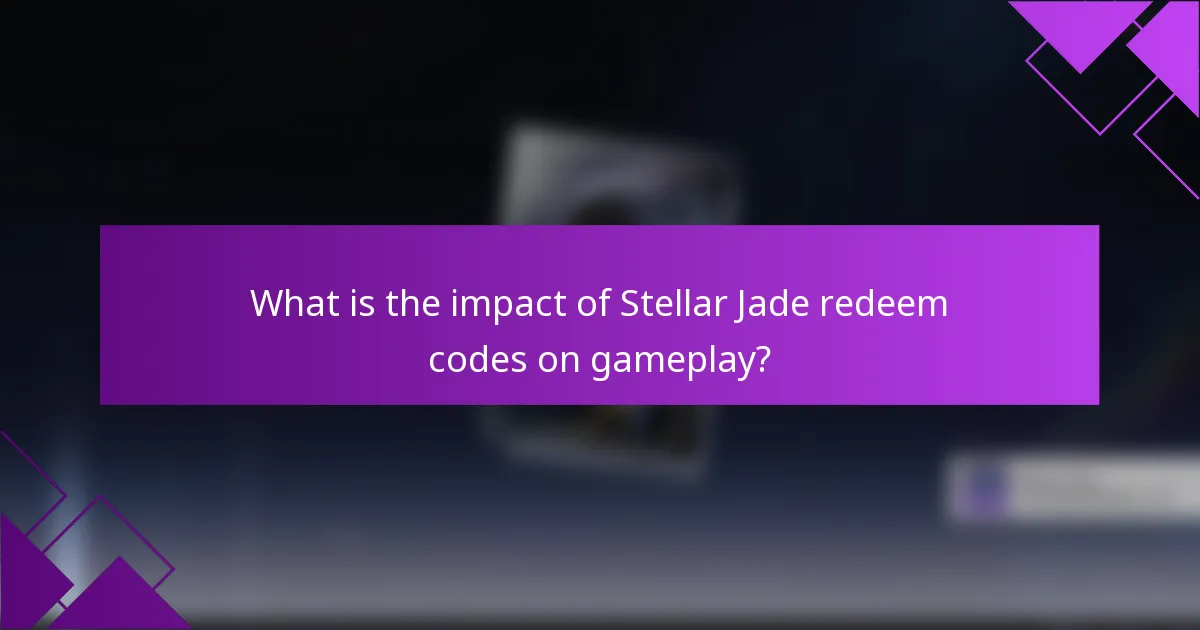 What is the impact of Stellar Jade redeem codes on gameplay?