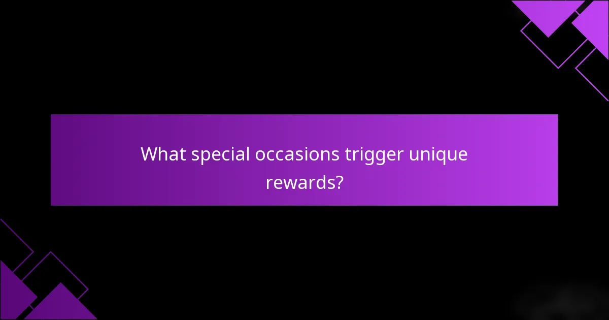 What special occasions trigger unique rewards?