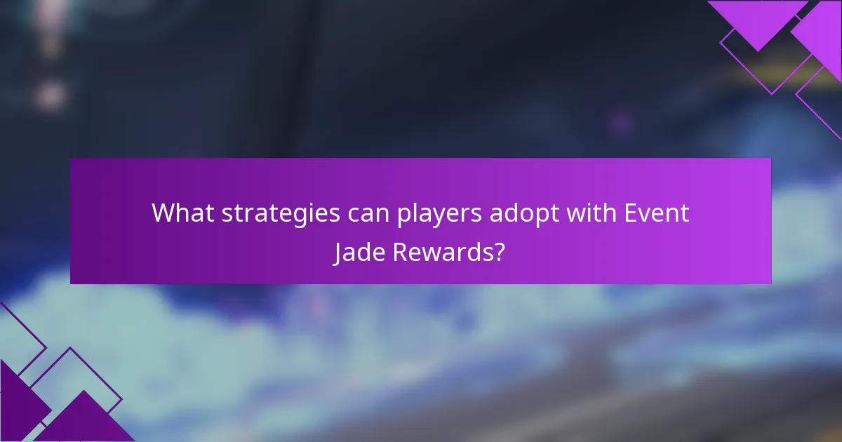 What strategies can players adopt with Event Jade Rewards?