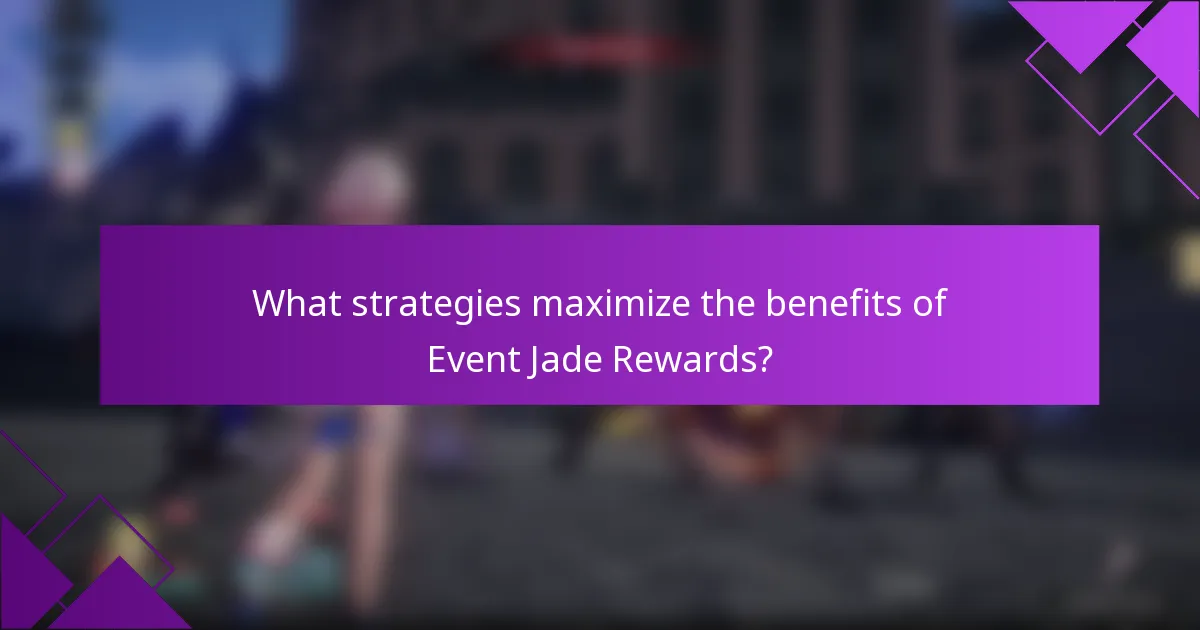 What strategies maximize the benefits of Event Jade Rewards?