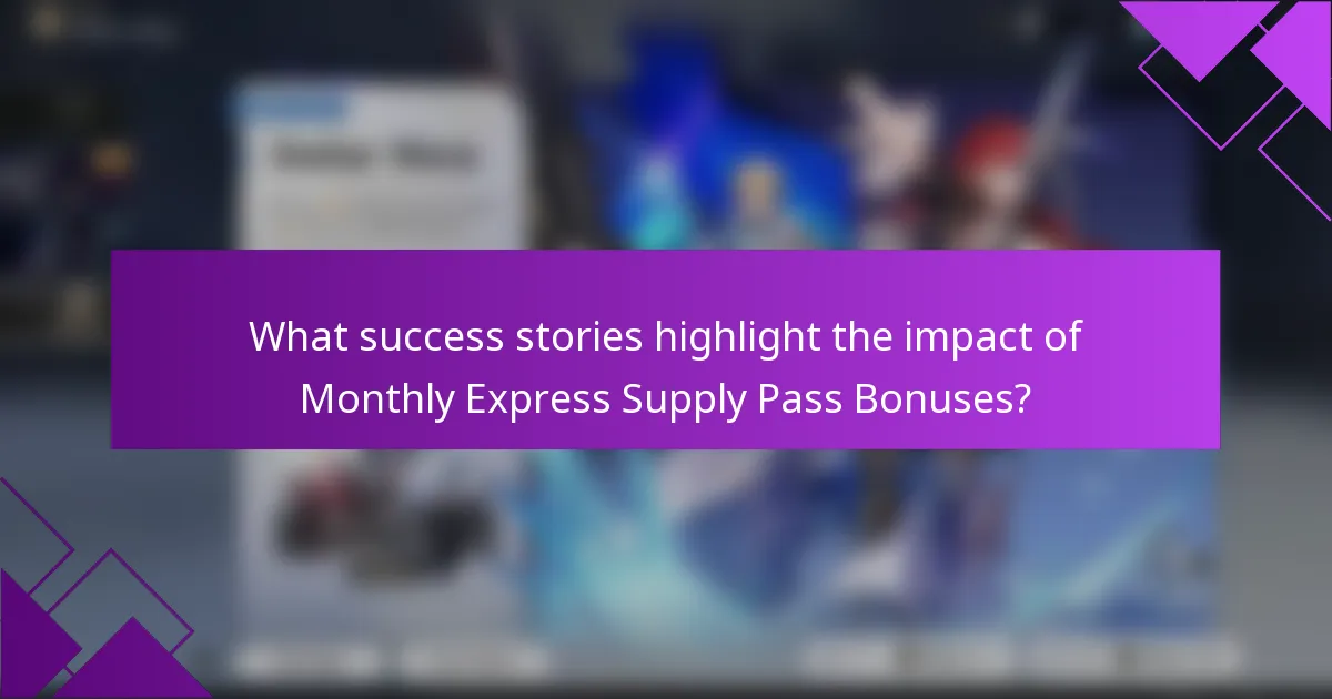 What success stories highlight the impact of Monthly Express Supply Pass Bonuses?