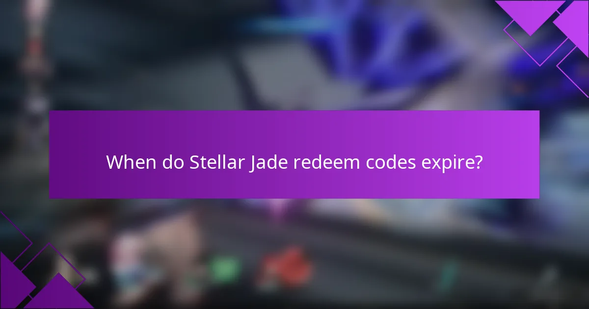 When do Stellar Jade redeem codes expire?