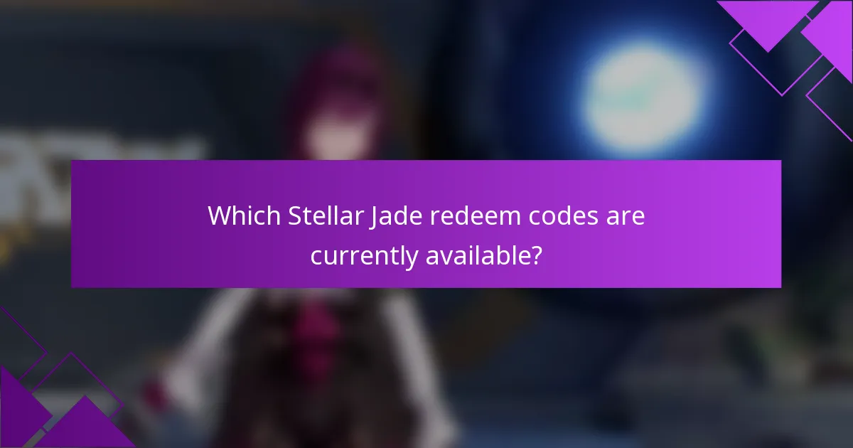 Which Stellar Jade redeem codes are currently available?
