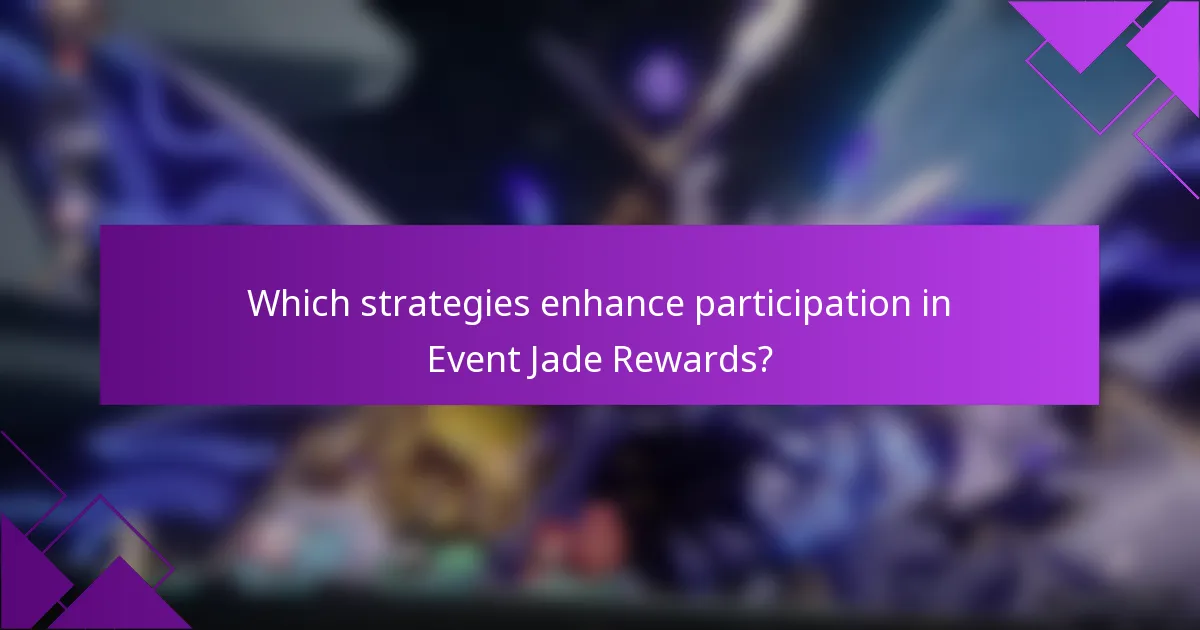 Which strategies enhance participation in Event Jade Rewards?